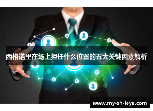 西格诺里在场上担任什么位置的五大关键因素解析