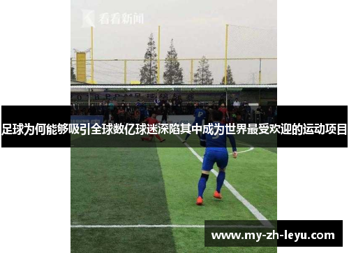 足球为何能够吸引全球数亿球迷深陷其中成为世界最受欢迎的运动项目