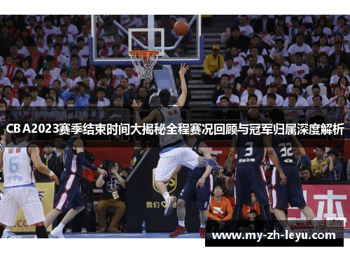 CBA2023赛季结束时间大揭秘全程赛况回顾与冠军归属深度解析 CBA2023赛季结束时间大揭秘全程赛况回顾与冠军归属深度解析