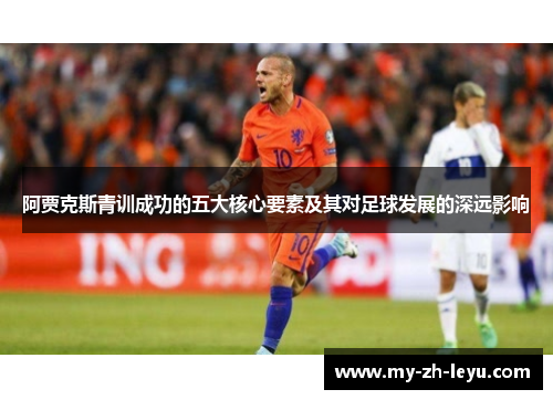 阿贾克斯青训成功的五大核心要素及其对足球发展的深远影响