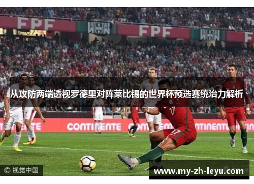 从攻防两端透视罗德里对阵莱比锡的世界杯预选赛统治力解析
