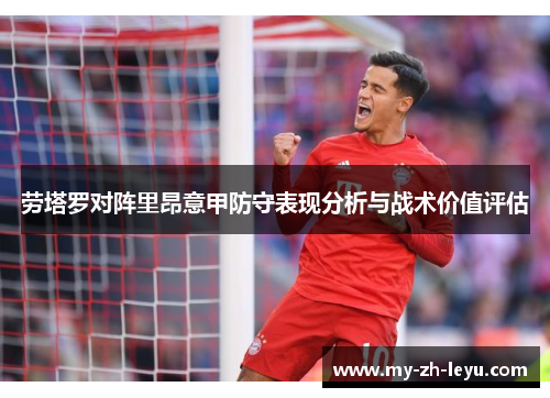 劳塔罗对阵里昂意甲防守表现分析与战术价值评估