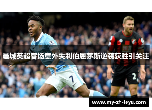 曼城英超客场意外失利伯恩茅斯逆袭获胜引关注