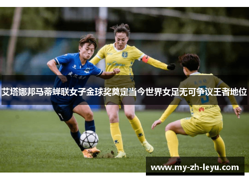 艾塔娜邦马蒂蝉联女子金球奖奠定当今世界女足无可争议王者地位 艾塔娜邦马蒂蝉联女子金球奖奠定当今世界女足无可争议王者地位