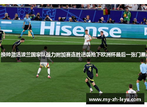 换帅激活波兰国家队战力附加赛连胜逆袭抢下欧洲杯最后一张门票
